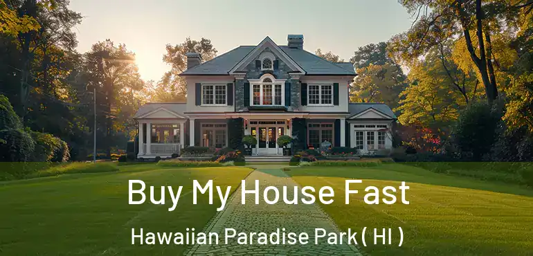  Buy My House Fast Hawaiian Paradise Park ( HI )
