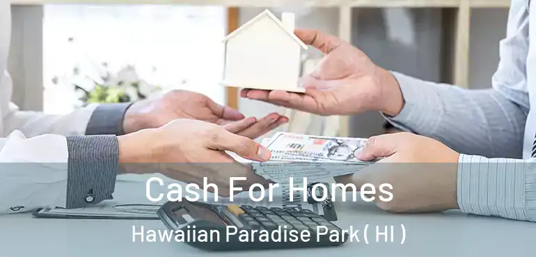  Cash For Homes Hawaiian Paradise Park ( HI )