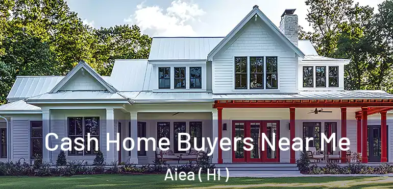  Cash Home Buyers Near Me Aiea ( HI )