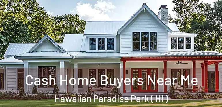  Cash Home Buyers Near Me Hawaiian Paradise Park ( HI )