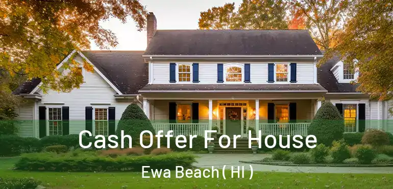  Cash Offer For House Ewa Beach ( HI )