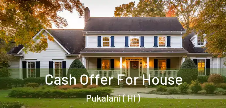  Cash Offer For House Pukalani ( HI )