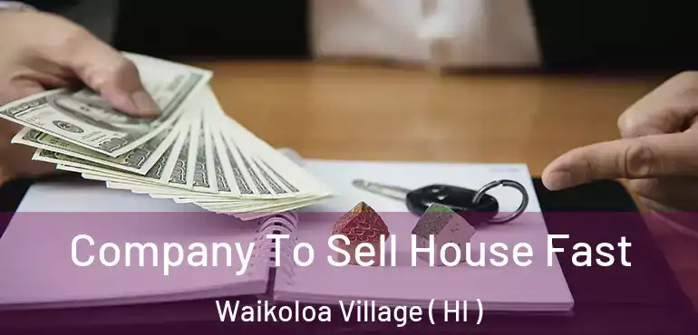  Company To Sell House Fast Waikoloa Village ( HI )