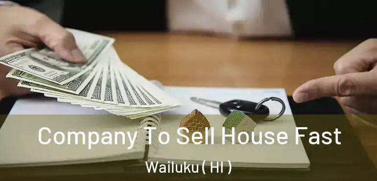  Company To Sell House Fast Wailuku ( HI )
