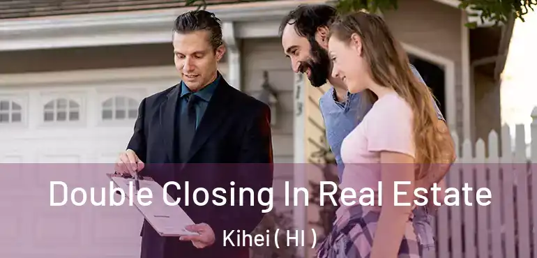  Double Closing In Real Estate Kihei ( HI )