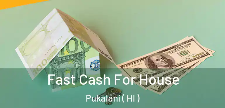  Fast Cash For House Pukalani ( HI )