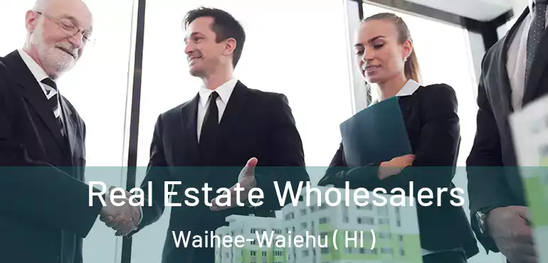  Real Estate Wholesalers Waihee-Waiehu ( HI )