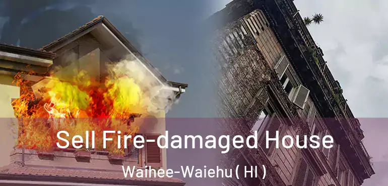  Sell Fire-damaged House Waihee-Waiehu ( HI )