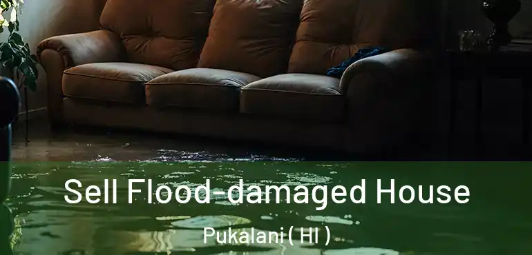  Sell Flood-damaged House Pukalani ( HI )