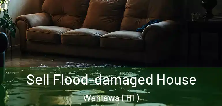  Sell Flood-damaged House Wahiawa ( HI )