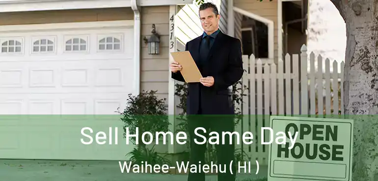  Sell Home Same Day Waihee-Waiehu ( HI )