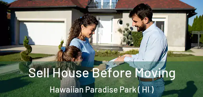  Sell House Before Moving Hawaiian Paradise Park ( HI )