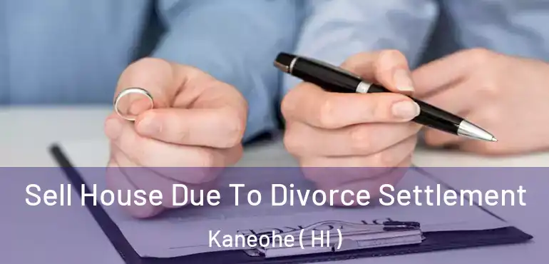  Sell House Due To Divorce Settlement Kaneohe ( HI )