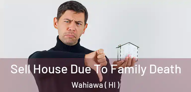  Sell House Due To Family Death Wahiawa ( HI )