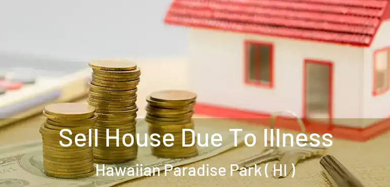  Sell House Due To Illness Hawaiian Paradise Park ( HI )