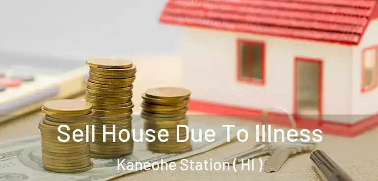  Sell House Due To Illness Kaneohe Station ( HI )