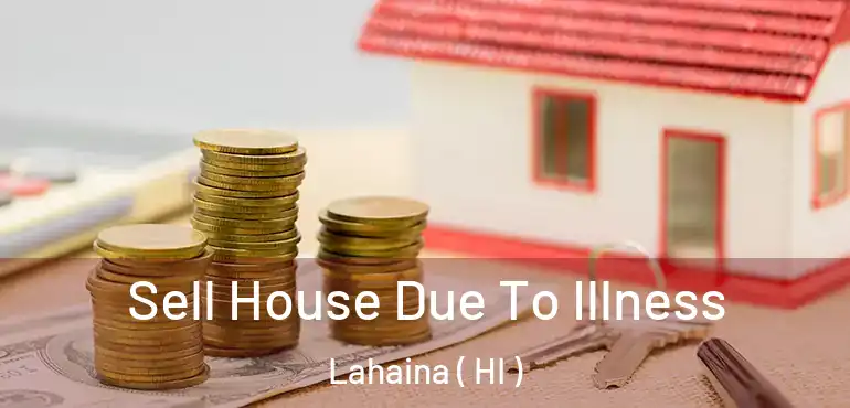  Sell House Due To Illness Lahaina ( HI )