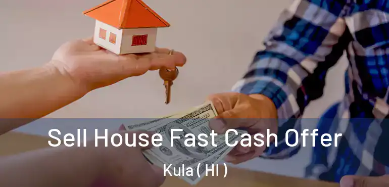  Sell House Fast Cash Offer Kula ( HI )