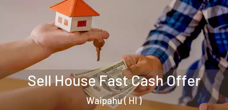  Sell House Fast Cash Offer Waipahu ( HI )
