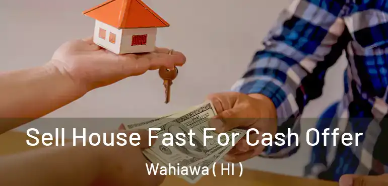 Sell House Fast For Cash Offer Wahiawa ( HI )