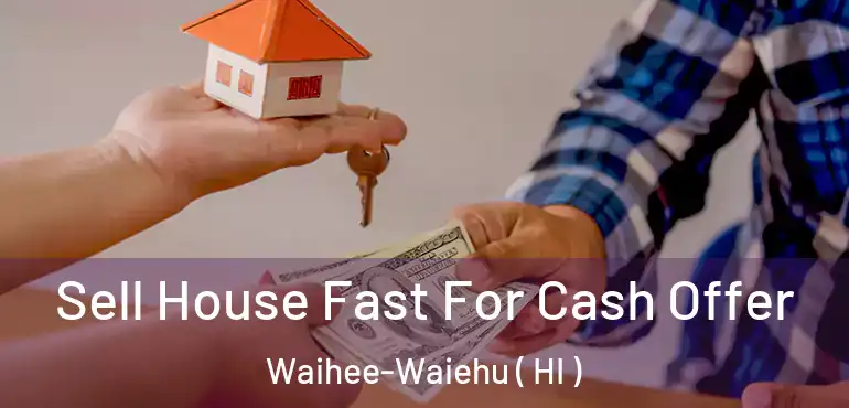  Sell House Fast For Cash Offer Waihee-Waiehu ( HI )