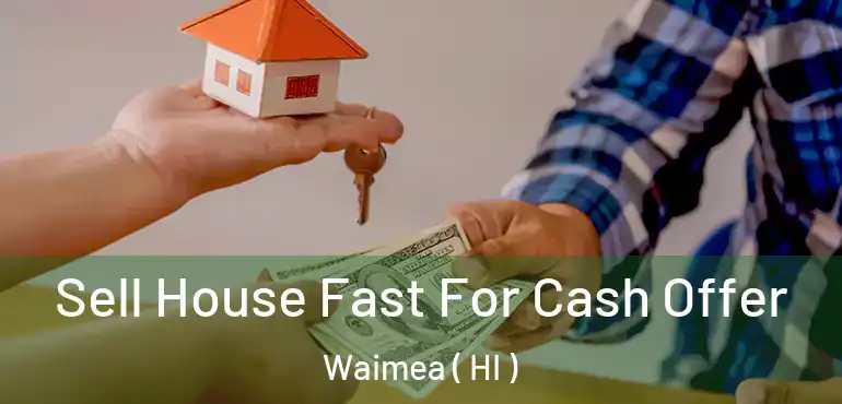  Sell House Fast For Cash Offer Waimea ( HI )