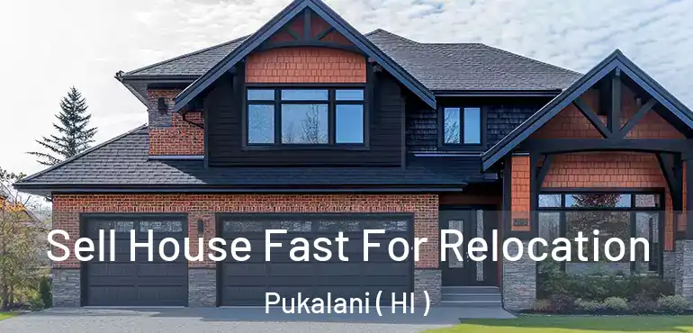  Sell House Fast For Relocation Pukalani ( HI )