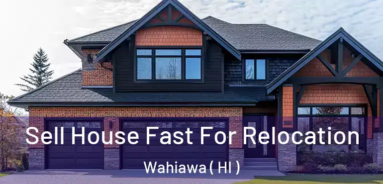  Sell House Fast For Relocation Wahiawa ( HI )