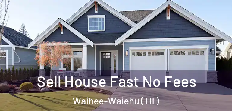  Sell House Fast No Fees Waihee-Waiehu ( HI )