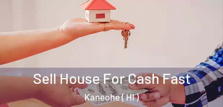  Sell House For Cash Fast Kaneohe ( HI )