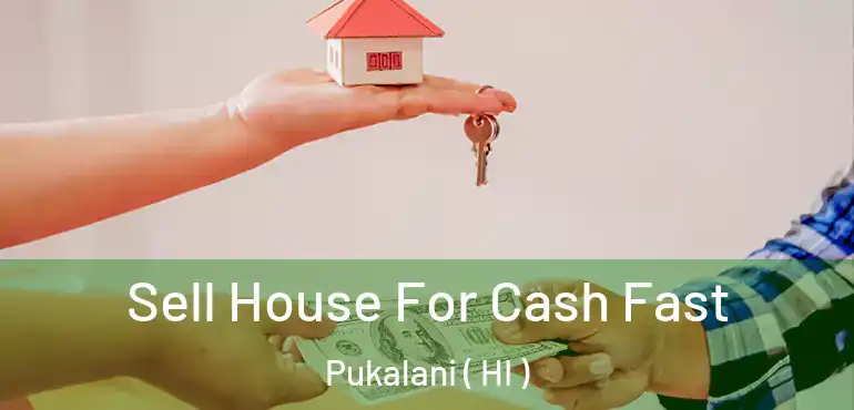  Sell House For Cash Fast Pukalani ( HI )