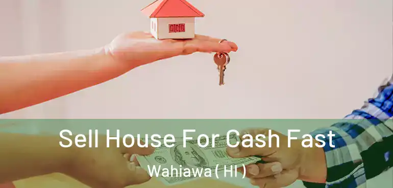  Sell House For Cash Fast Wahiawa ( HI )