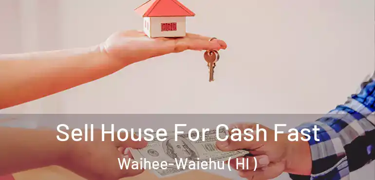  Sell House For Cash Fast Waihee-Waiehu ( HI )