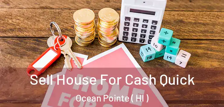  Sell House For Cash Quick Ocean Pointe ( HI )