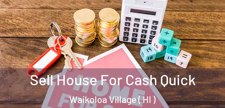 Sell House For Cash Quick Waikoloa Village ( HI )