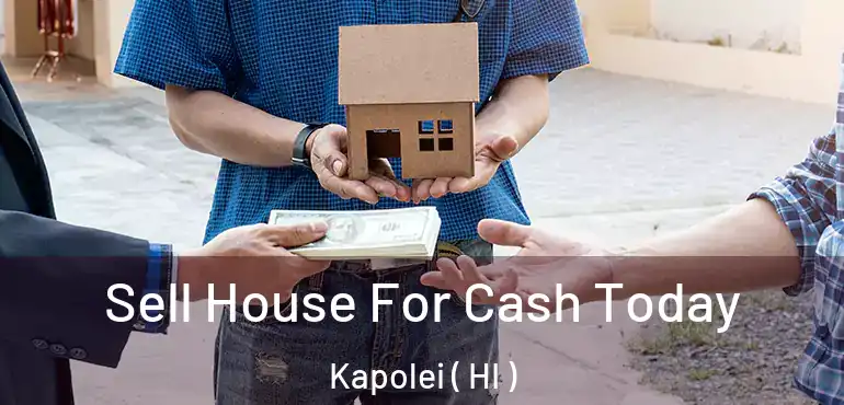  Sell House For Cash Today Kapolei ( HI )