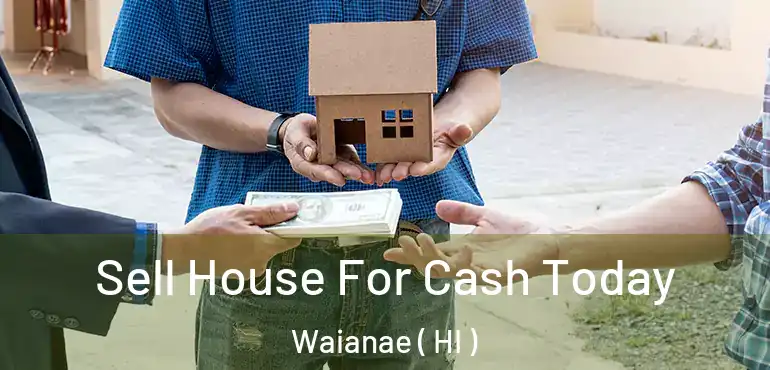  Sell House For Cash Today Waianae ( HI )