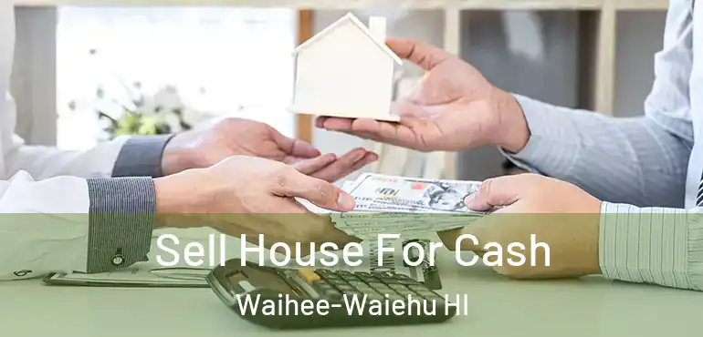  Sell House For Cash Waihee-Waiehu HI