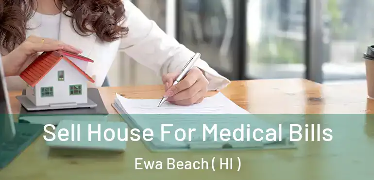  Sell House For Medical Bills Ewa Beach ( HI )