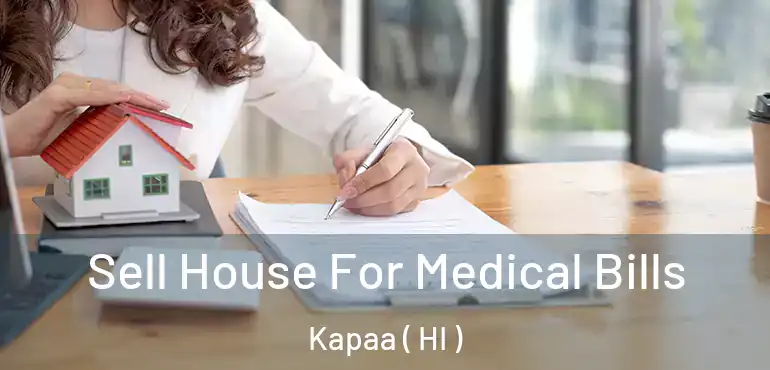  Sell House For Medical Bills Kapaa ( HI )