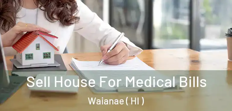  Sell House For Medical Bills Waianae ( HI )
