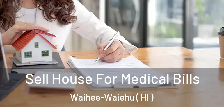  Sell House For Medical Bills Waihee-Waiehu ( HI )