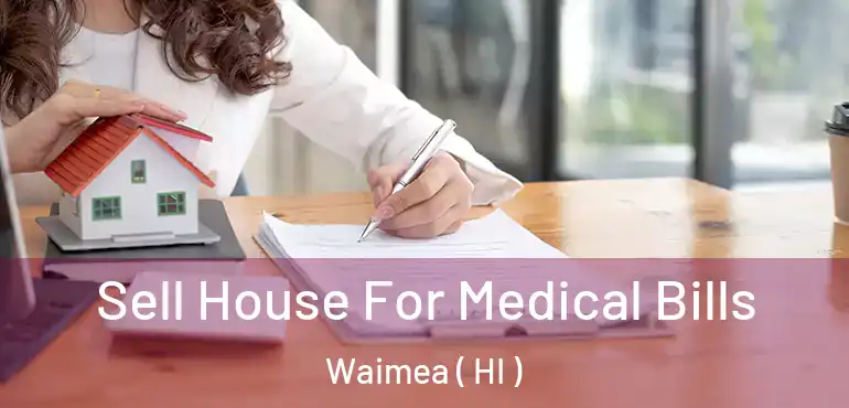  Sell House For Medical Bills Waimea ( HI )