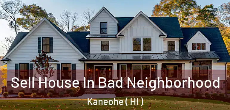  Sell House In Bad Neighborhood Kaneohe ( HI )