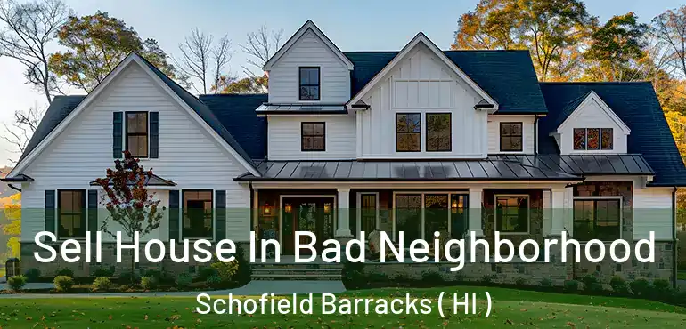  Sell House In Bad Neighborhood Schofield Barracks ( HI )