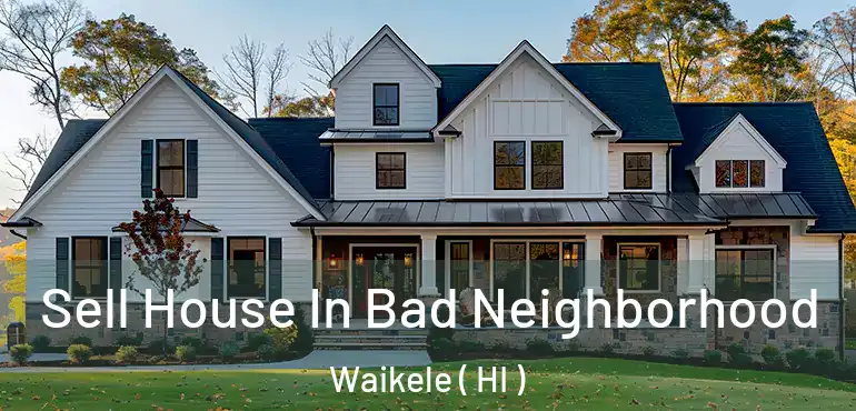  Sell House In Bad Neighborhood Waikele ( HI )