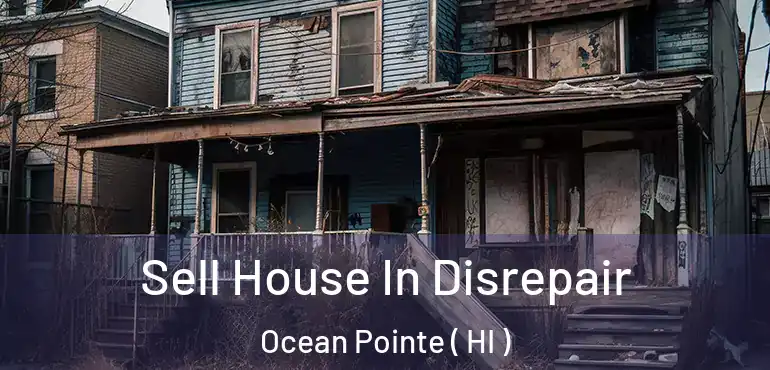  Sell House In Disrepair Ocean Pointe ( HI )