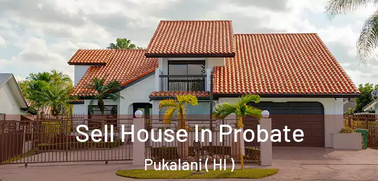  Sell House In Probate Pukalani ( HI )