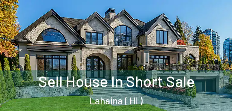  Sell House In Short Sale Lahaina ( HI )