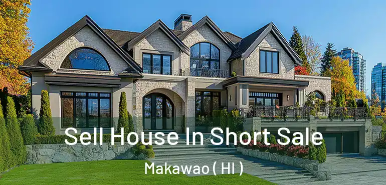  Sell House In Short Sale Makawao ( HI )